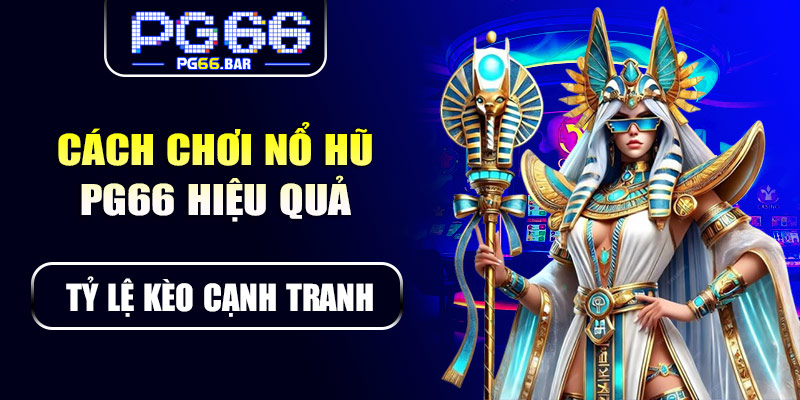 Cách chơi nổ hũ PG66 hiệu quả