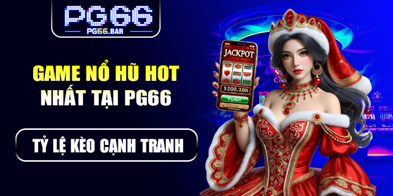 Những game nổ hũ HOT nhất tại PG66