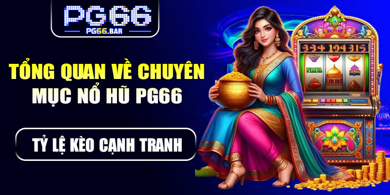 Tổng quan về chuyên mục nổ hũ PG66