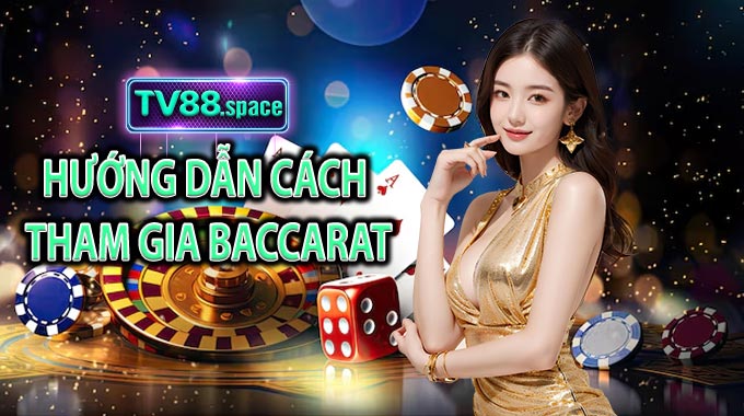 Hướng dẫn cách tham gia Baccarat