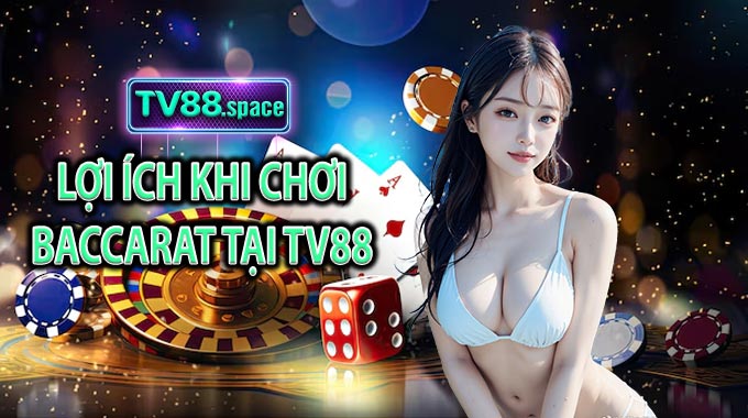 Lợi ích khi chơi Baccarat tại tv88.space