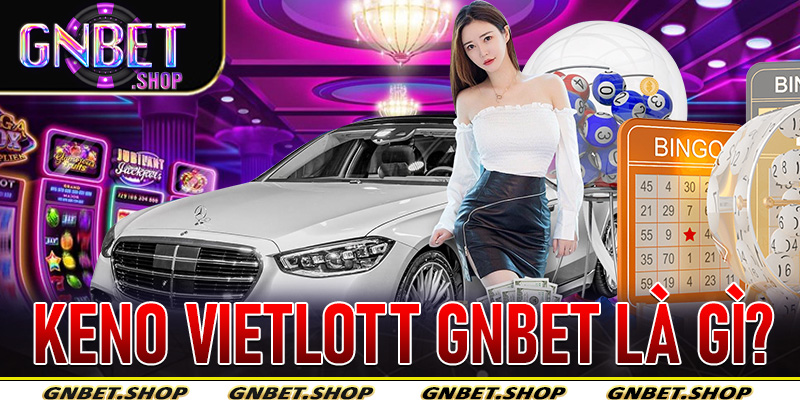 Keno Vietlott Gnbet Là Gì?
