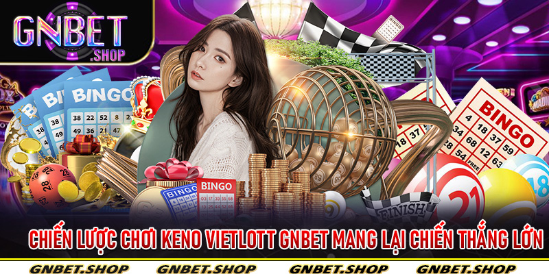 Chiến Lược Chơi Keno Vietlott Gnbet Mang Lại Chiến Thắng Lớn