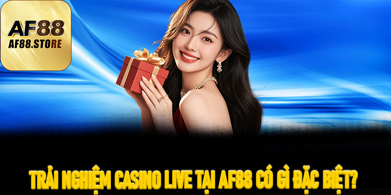 Trải Nghiệm Casino Live Tại AF88 Có Gì Đặc Biệt?