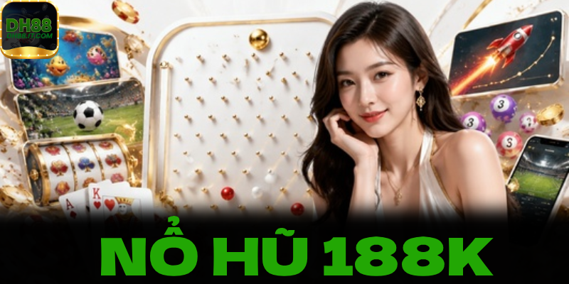 Tổng quan về Nổ Hũ 188K cho người mới